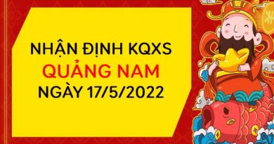 Nhận định KQXSQNM ngày 17/5/2022 chốt số thứ 3 hôm nay