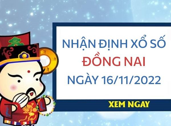 Nhận định xổ số Đồng Nai ngày 16/11/2022 thứ 4 hôm nay