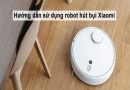 Hướng dẫn cách dùng robot hút bụi Xiaomi chi tiết