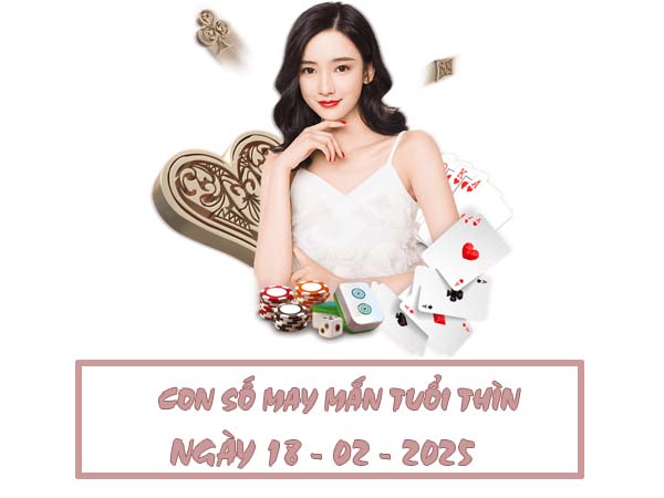 Con số trúng thưởng tuổi Thìn ngày 18/2/2025 rinh lộc lớn 2